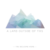 The Welcome Home - A Land Outside Of This